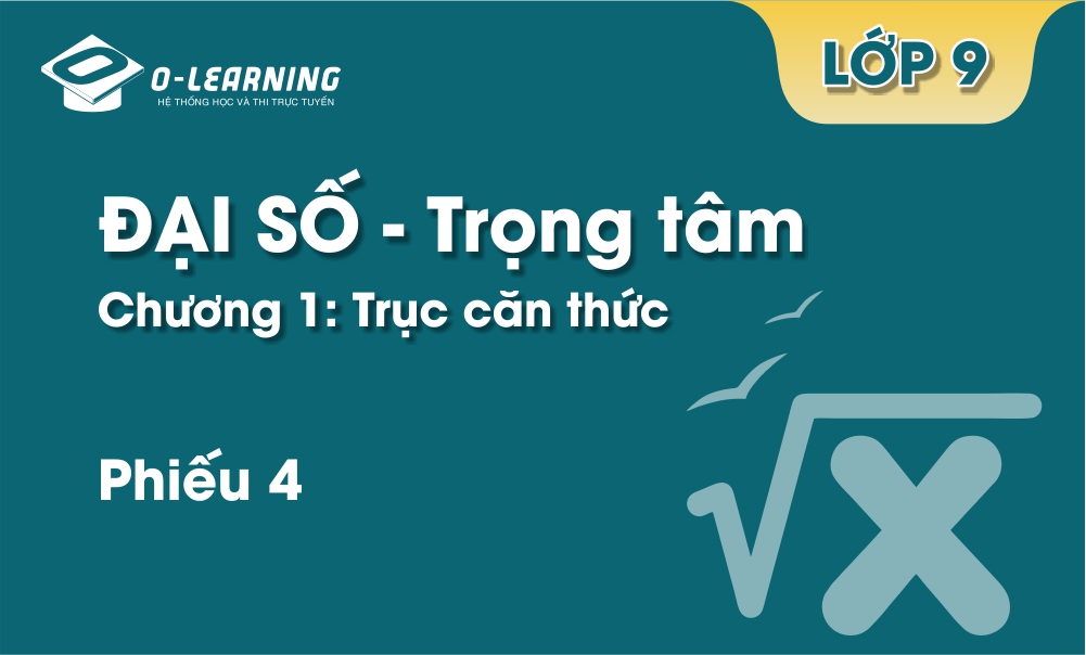 Đại số 9 - Trọng tâm - Chương 1 - Phiếu 4. Trục căn thức